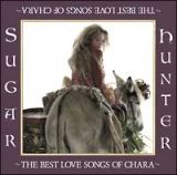 Ｓｕｇａｒ　Ｈｕｎｔｅｒ～ＴＨＥ　ＢＥＳＴ　ＬＯＶＥ　ＳＯＮＧＳ　ＯＦ　ＣＨＡＲＡ～