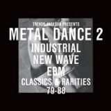 ＭＥＴＡＬ　ＤＡＮＣＥ　２　－ＩＮＤＵＳＴＲＩＡＬ，　ＮＥＷ　ＷＡＶＥ　＆　ＥＢＭ．　ＣＬＡＳＳＩＣＳ　＆　ＲＡＲＩＴＩＥＳ　１９８１　－　１９８８