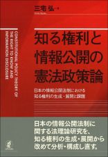 知る権利と情報公開の憲法政策論　日本の情報公開法制における知る権利の生成・展開と課題