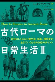 古代ローマの日常生活　社会のしくみから食生活、娯楽、信仰まで、生きていくための１００のポイント