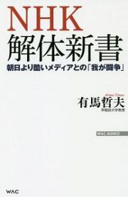 ＮＨＫ解体新書　朝日より酷いメディアとの「我が闘争」