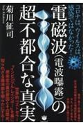 電磁波（電波曝露）の超不都合な真実　コロナは、ウイルスは、感染ではなかった！