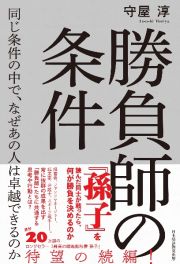 勝負師の条件　同じ条件の中で、なぜあの人は卓越できるのか　『孫子』を読んだ同士が戦ったら、何が勝負を決めるの