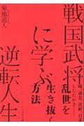 戦国武将に学ぶ逆転人生　縁、誠意、忍耐、自重、したたかさ・・・・・・乱世を