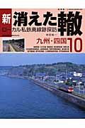 新・消えた轍　ローカル私鉄廃線跡探訪　九州・四国