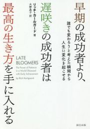 早期の成功者より、遅咲きの成功者は最高の生き方を手に入れる　誰でも変わろうと考えた瞬間から人生に変化を起こせる