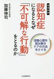 認知症になるとなぜ「不可解な行動」をとるのか＜増補新版＞