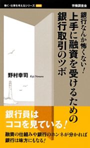 上手に融資を受けるための銀行取引のツボ　働く・仕事を考えるシリーズ４