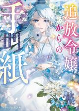 追放令嬢からの手紙　かつて愛していた皆さまへ　私のことなどお忘れですか