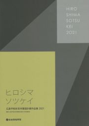 広島平和祈念卒業設計展作品集　ヒロシマソツケイ　２０２１