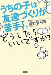 うちの子は友達づくりが苦手です。どうしたらいいですか？