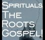 ＳＰＩＲＩＴＵＡＬＳ，ＴＨＥ　ＲＯＯＴＳ　ＧＯＳＰＥＬ