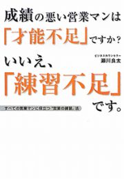 成績の悪い営業マンは「才能不足」ですか？いいえ、「練習不足」です。