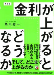 決定版　金利が上がるとどうなるか