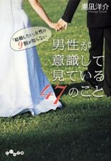 「結婚したい」女性の９割が知らない　男性が意識して見ている４７のこと