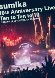 ｓｕｍｉｋａ　１０ｔｈ　Ａｎｎｉｖｅｒｓａｒｙ　Ｌｉｖｅ『Ｔｅｎ　ｔｏ　Ｔｅｎ　ｔｏ　１０』２０２３．０５．１４　ａｔ　ＹＯＫＯＨＡＭＡ　ＳＴＡＤＩＵＭ