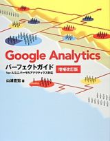 Ｇｏｏｇｌｅ　Ａｎａｌｙｔｉｃｓ　パーフェクトガイド　Ｖｅｒ．５／ユニバーサルアナリティクス対応＜増補改訂版＞