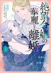 絶望令嬢の華麗なる離婚～幼馴染の大公閣下の溺愛が止まらないのです～２