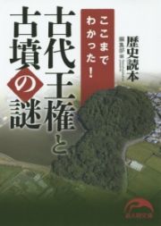 ここまでわかった！古代王権と古墳の謎