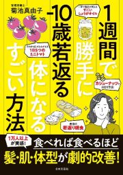 １週間で勝手にー１０歳若返る体になるすごい方法　１万人以上が実感！食べれば食べるほど　髪・肌・体型