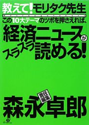 この１０大テーマのツボを押さえれば、「経済ニュース」がスラスラ読める！　教えて！モリタク先生