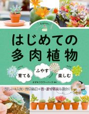 はじめての多肉植物　育てる・ふやす・楽しむ