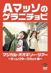 Ａマッソのゲラニチョビ　マジカル・オオギリー・ツアー～ディレクターズカット版～