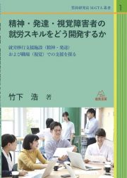 精神・発達・視覚障害者の就労スキルをどう開発するか　就労移行支援施設（精神・発達）および職場（視覚）で