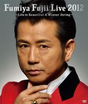 Ｆｕｍｉｙａ　Ｆｕｊｉｉ　Ｌｉｖｅ　２０１２　～Ｌｉｆｅ　ｉｓ　Ｂｅａｕｔｉｆｕｌ　＆　Ｗｉｎｔｅｒ　Ｓｔｒｉｎｇ～