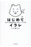 はじめてイラレ　初心者でもＩｌｌｕｓｔｒａｔｏｒが使えるようになる入門書