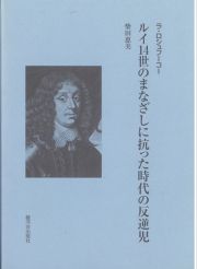 ルイ１４世のまなざしに抗った時代の反逆児　ラ・ロシュフーコー