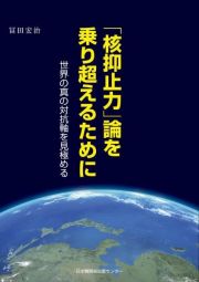 「核抑止」論を乗り超えるために　世界の真の対抗軸を見極める