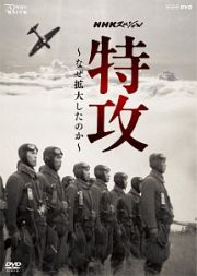 ＮＨＫスペシャル　特攻　～なぜ拡大したのか～