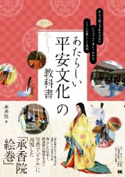 あたらしい平安文化の教科書　平安王朝文学期の文化がビジュアルで楽しくわかる、リアルな暮らしと風俗