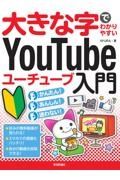 大きな字でわかりやすいＹｏｕＴｕｂｅユーチューブ入門