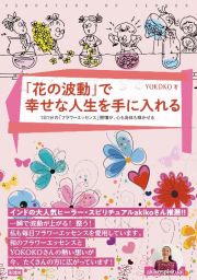 「花の波動」で幸せな人生を手に入れる　１日１分の「フラワーエッセンス」習慣が、心も身体も輝かせる