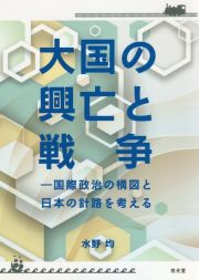 大国の興亡と戦争　国際政治の構図と日本の針路を考える