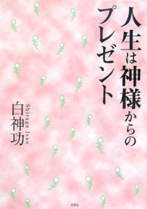 人生は神様からのプレゼント  白神功の本・情報誌 - TSUTAYA/ツタヤ