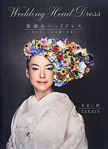 和婚のヘッドドレス 生花でつくる花嫁の髪飾り 花結い師takayaの本 情報誌 Tsutaya ツタヤ