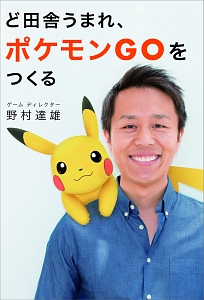 ど田舎うまれ ポケモンgoをつくる 野村達雄の本 情報誌 Tsutaya ツタヤ