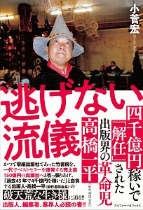 逃げない流儀 4千億円稼いで 解任 された出版界の革命児 高橋一平 前竹書房会長 小菅宏の本 情報誌 Tsutaya ツタヤ