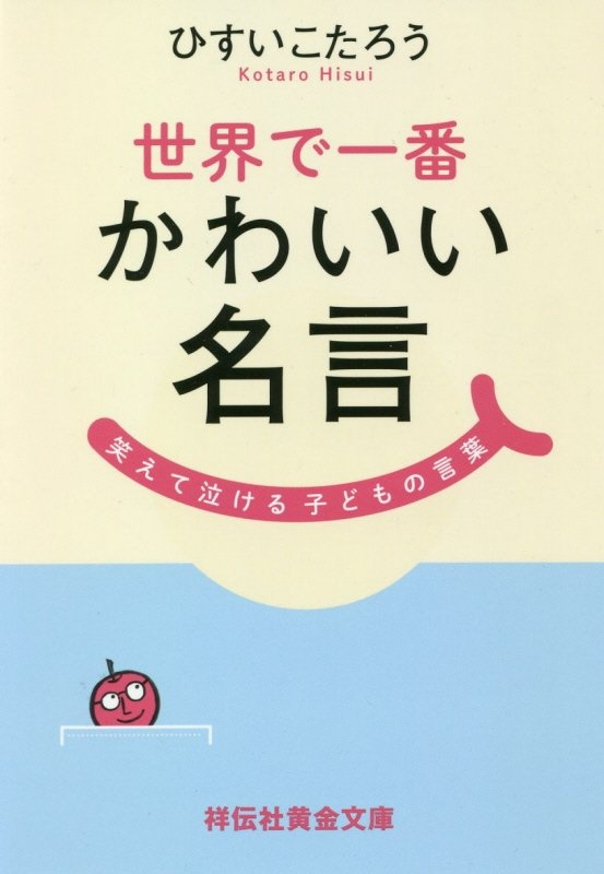 世界で一番かわいい名言 笑えて泣ける子どもの言葉 ひすいこたろうの小説 Tsutaya ツタヤ