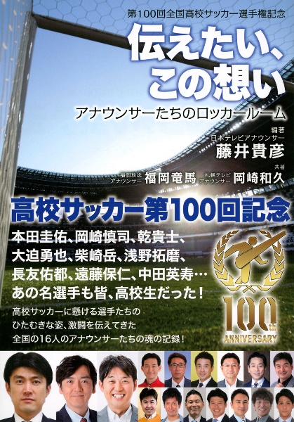 伝えたい この想い アナウンサーたちのロッカールーム 第100回全国高校サッカー選手権記念 藤井貴彦の本 情報誌 Tsutaya ツタヤ